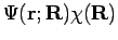 $\Psi(\mathbf{r;R}) \chi(\mathbf{R})$