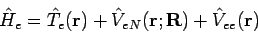 \begin{displaymath}
{\hat H}_e = {\hat T}_e(\mathbf{r}) + {\hat V}_{eN}(\mathbf{r;R})
+ {\hat V}_{ee}(\mathbf{r})
\end{displaymath}