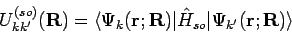 \begin{displaymath}
U^{(so)}_{kk'}(\mathbf{R}) = \langle \Psi_k(\mathbf{r;R}) \vert {\hat H}_{so}
\vert \Psi_{k'}(\mathbf{r;R}) \rangle
\end{displaymath}