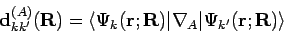 \begin{displaymath}
{\mathbf{d}}_{kk'}^{(A)}(\mathbf{R}) = \langle \Psi_k({\math...
...R}}) \vert
\nabla _A \vert \Psi_{k'}({\mathbf{r;R}}) \rangle
\end{displaymath}