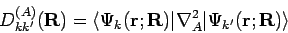 \begin{displaymath}
D_{kk'}^{(A)}(\mathbf{R}) = \langle \Psi_k({\mathbf{r;R}}) \vert
\nabla^2_A \vert \Psi_{k'}({\mathbf{r;R}}) \rangle
\end{displaymath}