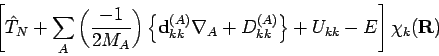 \begin{displaymath}
\left[
{\hat T}_N + \sum_A \left( \frac{-1}{2M_A} \right)
...
...k}^{(A)} \right\}
+ U_{kk} - E
\right] \chi_k({\mathbf{R}})
\end{displaymath}