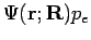 $\Psi({\mathbf{r;R}})p_e$