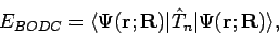 \begin{displaymath}
E_{BODC} = \langle \Psi({\mathbf r}; {\mathbf R}) \vert {\hat T}_n
\vert \Psi({\mathbf r}; {\mathbf R}) \rangle ,
\end{displaymath}