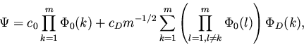 \begin{displaymath}\Psi = c_0 \prod_{k=1}^{m} \Phi_0(k)
+ c_D m^{-1/2} \sum_{k...
...
\left( \prod_{l=1,l \neq k}^{m} \Phi_0(l) \right) \Phi_D(k),
\end{displaymath}