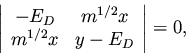 \begin{displaymath}\left\vert \begin{array}{cc}
-E_D & m^{1/2} x \\
m^{1/2} x & y - E_D
\end{array} \right\vert
= 0,
\end{displaymath}