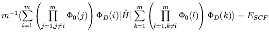 $\displaystyle m^{-1}
\langle \sum_{i=1}^{m}
\left( \prod_{j=1, j \neq i}^{m} \P...
...
\left( \prod_{l=1, k \neq l}^{m} \Phi_0(l) \right) \Phi_D(k) \rangle
- E_{SCF}$