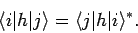 \begin{displaymath}
\langle i \vert h \vert j \rangle = \langle j \vert h \vert i \rangle ^*.
\end{displaymath}