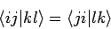 \begin{displaymath}
\langle ij \vert kl \rangle = \langle ji \vert lk \rangle
\end{displaymath}