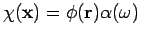 $\chi({\mathbf x}) = \phi({\mathbf r}) \alpha(\omega)$