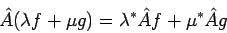 \begin{displaymath}
\hat{A} (\lambda f + \mu g) = \lambda^{*} \hat{A} f + \mu^{*} \hat{A} g
\end{displaymath}