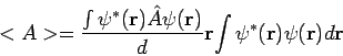 \begin{displaymath}
<A> = \frac{\int \psi^{*}({\bf r}) \hat{A} \psi({\bf r})} d{\bf r}
{\int \psi^{*}({\bf r}) \psi({\bf r})} d{\bf r}
\end{displaymath}