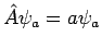 $\hat{A} \psi_a = a \psi_a$