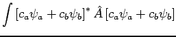 $\displaystyle \int \left[ c_a \psi_a + c_b \psi_b \right]^{*} \hat{A}
\left[ c_a \psi_a + c_b \psi_b \right]$