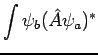 $\displaystyle \int \psi_b (\hat{A} \psi_a)^{*}$