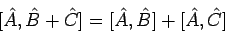 \begin{displaymath}[ \hat{A}, \hat{B} + \hat{C} ]= [ \hat{A}, \hat{B} ]
+ [ \hat{A}, \hat{C} ]
\end{displaymath}