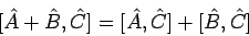 \begin{displaymath}[ \hat{A} + \hat{B}, \hat{C} ]= [ \hat{A}, \hat{C} ]
+ [ \hat{B}, \hat{C} ]
\end{displaymath}