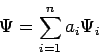 \begin{displaymath}
\Psi = \sum_{i=1}^{n} a_i \Psi_i
\end{displaymath}