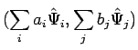 $\displaystyle (\sum_i a_i \hat{\Psi}_i, \sum_j b_j \hat{\Psi}_j)$