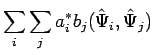 $\displaystyle \sum_i \sum_j a_i^* b_j (\hat{\Psi}_i, \hat{\Psi}_j)$