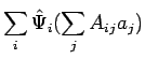 $\displaystyle \sum_i \hat{\Psi}_i ( \sum_j A_{ij} a_j )$