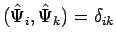 $(\hat{\Psi}_i, \hat{\Psi}_k) = \delta_{ik}$