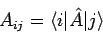 \begin{displaymath}
A_{ij} = \langle i \vert \hat{A} \vert j \rangle
\end{displaymath}