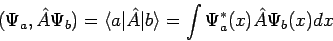 \begin{displaymath}
(\Psi_a, \hat{A} \Psi_b) = \langle a \vert \hat{A} \vert b \rangle =
\int \Psi_a^{*}(x) \hat{A} \Psi_b(x) dx
\end{displaymath}