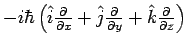 $-i \hbar \left(
\hat{i} \frac{\partial}{\partial x} +
\hat{j} \frac{\partial}{\partial y} +
\hat{k} \frac{\partial}{\partial z} \right)$