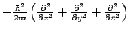 $- \frac{\hbar^2}{2m} \left(
\frac{\partial^2}{\partial x^2} +
\frac{\partial^2}{\partial y^2} +
\frac{\partial^2}{\partial z^2} \right)$