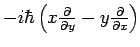 $ -i \hbar \left(
x \frac{\partial}{\partial y} - y \frac{\partial}{\partial x} \right)$