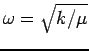 $\omega = \sqrt{k/ \mu}$