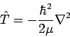 \begin{displaymath}
\hat{T} = - \frac{\hbar^2}{2 \mu} \nabla^2
\end{displaymath}