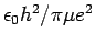 $\epsilon_0 h^2 /
\pi \mu e^2$