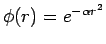 $\phi(r) = e^{- \alpha r^2}$