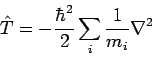 \begin{displaymath}
\hat{T} = - \frac{\hbar^2}{2} \sum_i \frac{1}{m_i} \nabla^2
\end{displaymath}