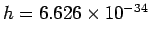 $h = 6.626 \times 10^{-34}$