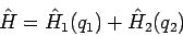 \begin{displaymath}
\hat{H} = \hat{H}_1(q_1) + \hat{H}_2(q_2)
\end{displaymath}