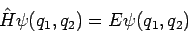 \begin{displaymath}
\hat{H} \psi(q_1, q_2) = E \psi(q_1, q_2)
\end{displaymath}