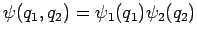 $\psi(q_1, q_2) = \psi_1(q_1) \psi_2(q_2)$