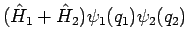 $\displaystyle ( \hat{H}_1 + \hat{H}_2 ) \psi_1(q_1) \psi_2(q_2)$