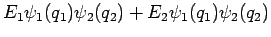 $\displaystyle E_1 \psi_1(q_1) \psi_2(q_2) + E_2 \psi_1(q_1) \psi_2(q_2)$