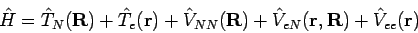 \begin{displaymath}
\hat{H} = \hat{T}_N({\bf R}) + \hat{T}_e({\bf r}) +
\hat{V...
... +
\hat{V}_{eN}({\bf r}, {\bf R}) +
\hat{V}_{ee}({\bf r})
\end{displaymath}