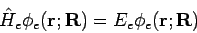 \begin{displaymath}
\hat{H}_e \phi_e({\bf r};{\bf R}) = E_e \phi_e({\bf r};{\bf R})
\end{displaymath}