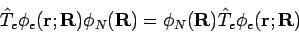 \begin{displaymath}
\hat{T}_e \phi_e({\bf r};{\bf R})\phi_N({\bf R})= \phi_N({\bf R})\hat{T}_e \phi_e({\bf r};{\bf R})
\end{displaymath}