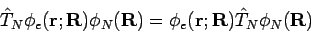 \begin{displaymath}
\hat{T}_N \phi_e({\bf r};{\bf R})\phi_N({\bf R})= \phi_e({\bf r};{\bf R})\hat{T}_N \phi_N({\bf R})
\end{displaymath}