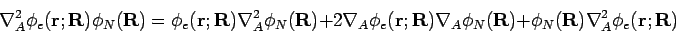 \begin{displaymath}
\nabla^2_A \phi_e({\bf r};{\bf R})\phi_N({\bf R})= \phi_e({\...
..._N({\bf R})+ \phi_N({\bf R})\nabla^2_A \phi_e({\bf r};{\bf R})
\end{displaymath}