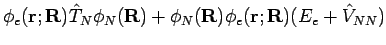 $\displaystyle \phi_e({\bf r};{\bf R})\hat{T}_N \phi_N({\bf R})+ \phi_N({\bf R})\phi_e({\bf r};{\bf R})(E_e + \hat{V}_{NN})$