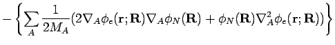 $\displaystyle - \left\{ \sum_A \frac{1}{2M_A} (2\nabla _A \phi_e({\bf r};{\bf R...
..._A \phi_N({\bf R})+
\phi_N({\bf R})\nabla^2_A \phi_e({\bf r};{\bf R})) \right\}$