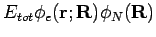 $\displaystyle E_{tot} \phi_e({\bf r};{\bf R})\phi_N({\bf R})$